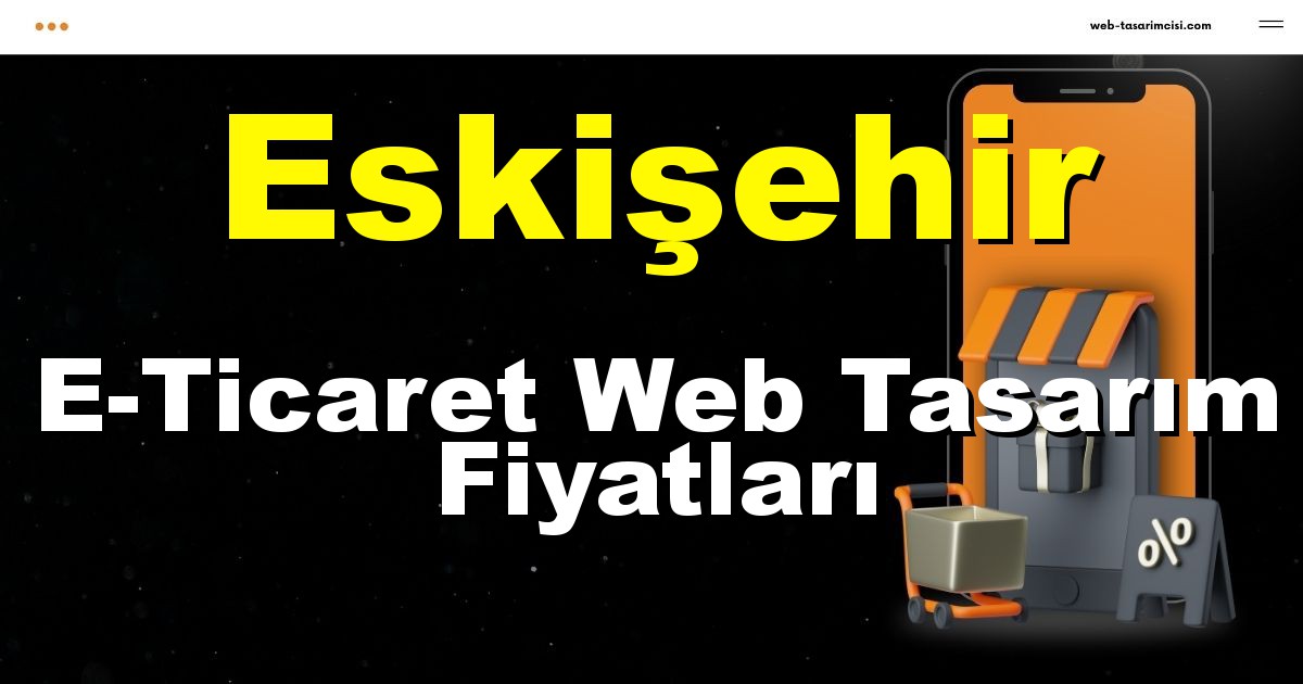 Eskişehir E-Ticaret Web Tasarım Fiyatları - Eskişehir Online Mağaza | Eskişehir E-Ticaret Sitesi | Eskişehir E-Ticaret Tasarım | web-tasarimcisi.com