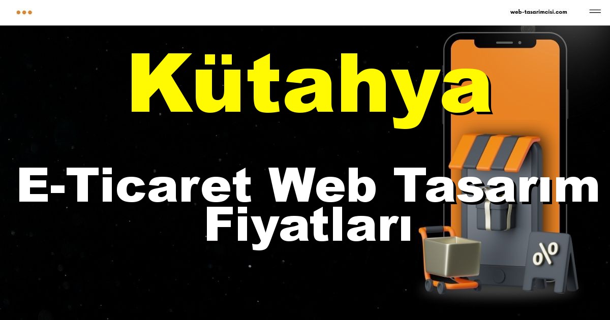 Kütahya E-Ticaret Web Tasarım Fiyatları - Kütahya Online Mağaza | Kütahya E-Ticaret Sitesi | Kütahya E-Ticaret Tasarım | web-tasarimcisi.com