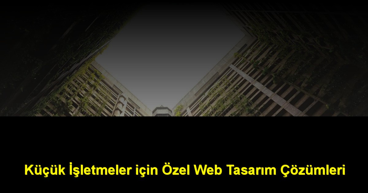 Küçük İşletmeler için Özel Web Tasarım Çözümleri