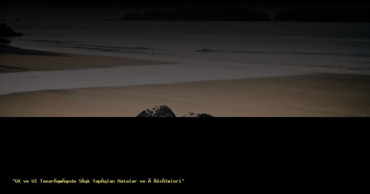 "UX ve UI Tasarımında Sık Yapılan Hatalar ve Çözümleri"