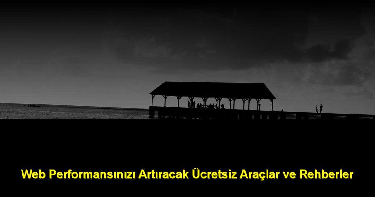 Web Performansınızı Artıracak Ücretsiz Araçlar ve Rehberler